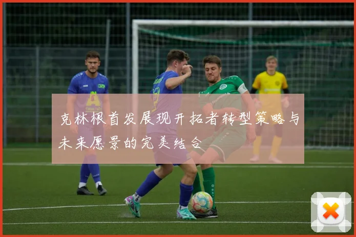 克林根首发展现开拓者转型策略与未来愿景的完美结合