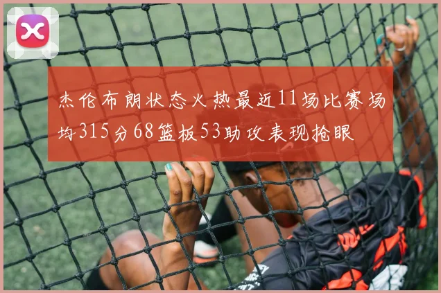 杰伦布朗状态火热最近11场比赛场均315分68篮板53助攻表现抢眼