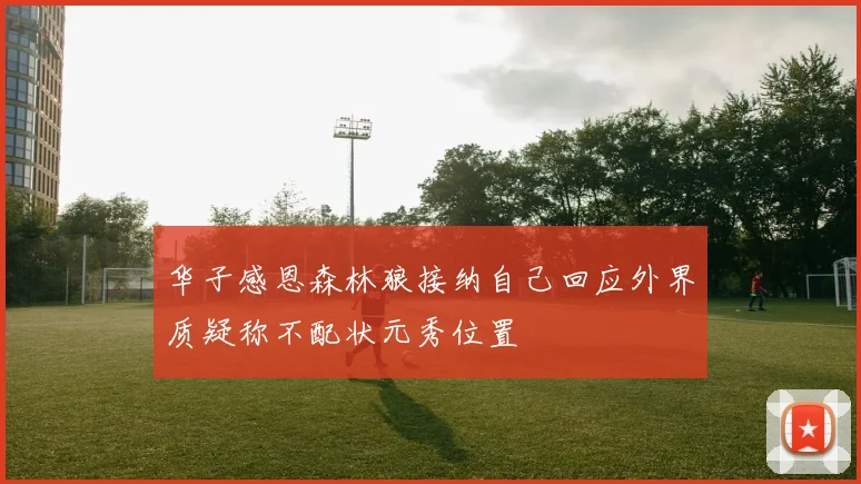 华子感恩森林狼接纳自己回应外界质疑称不配状元秀位置