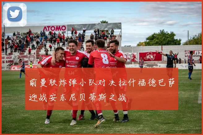 前曼联炸弹小队对决拉什福德巴萨迎战安东尼贝蒂斯之战